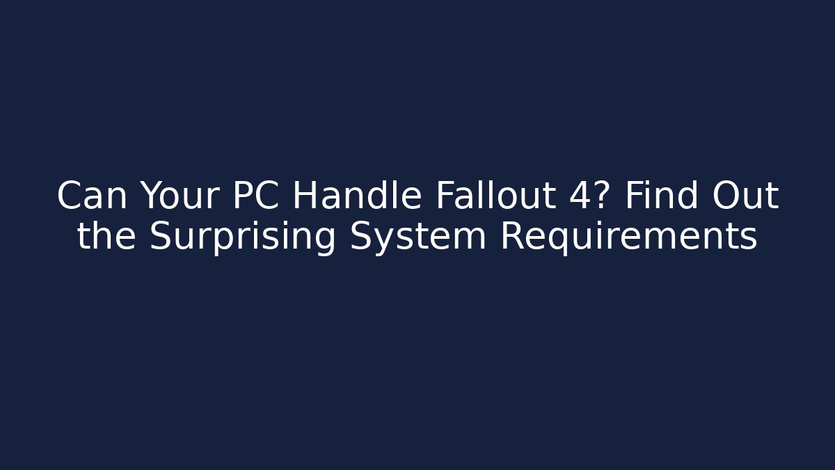 Can Your PC Handle Fallout 4? Find Out the Surprising System Requirements - Critter Realm