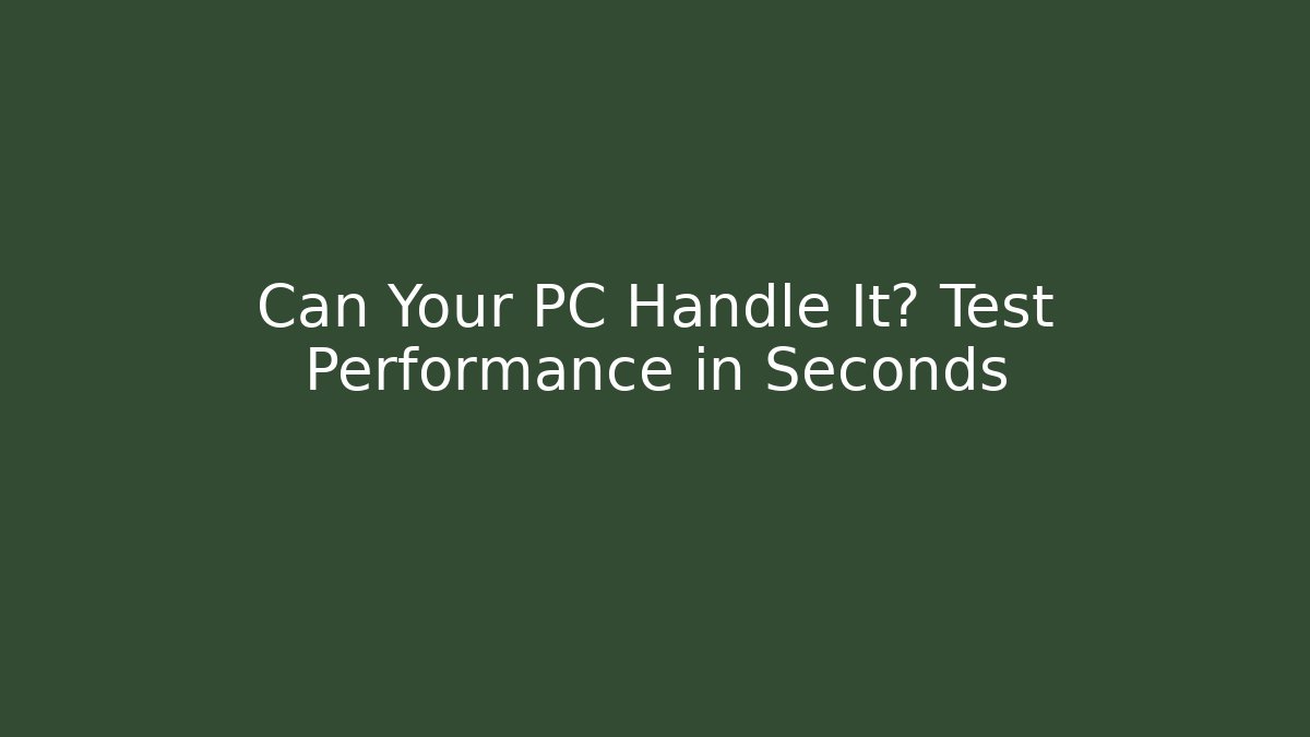 Can Your PC Handle It? Test Performance in Seconds