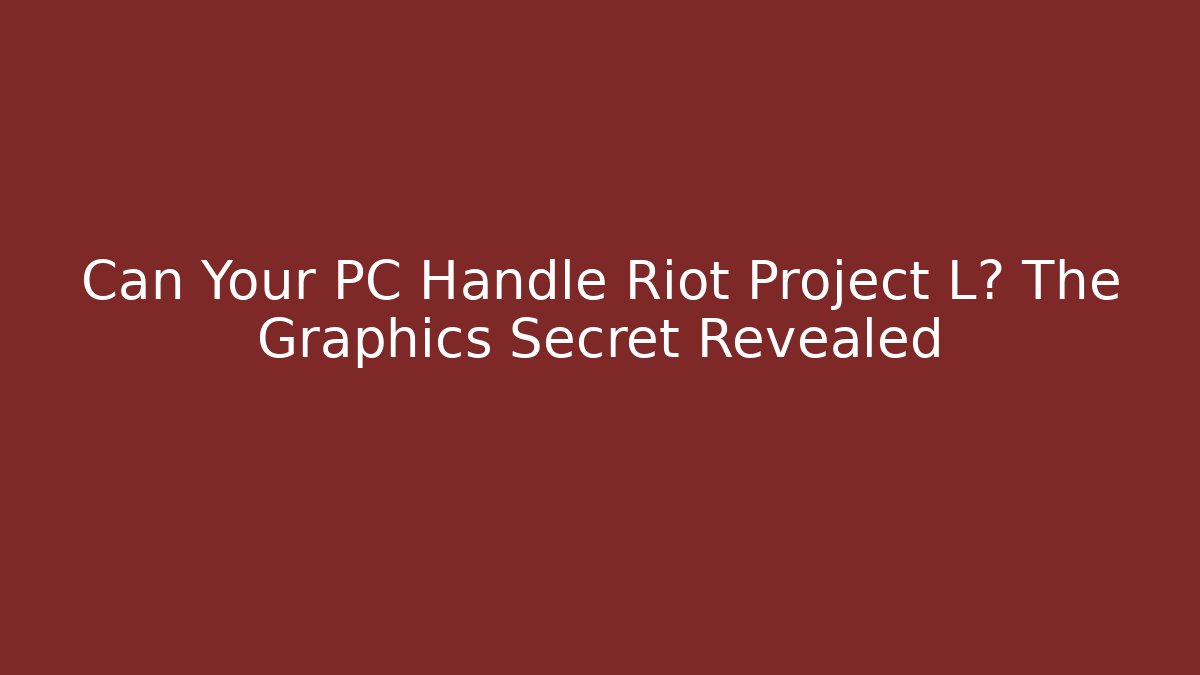Can Your PC Handle Riot Project L? The Graphics Secret Revealed