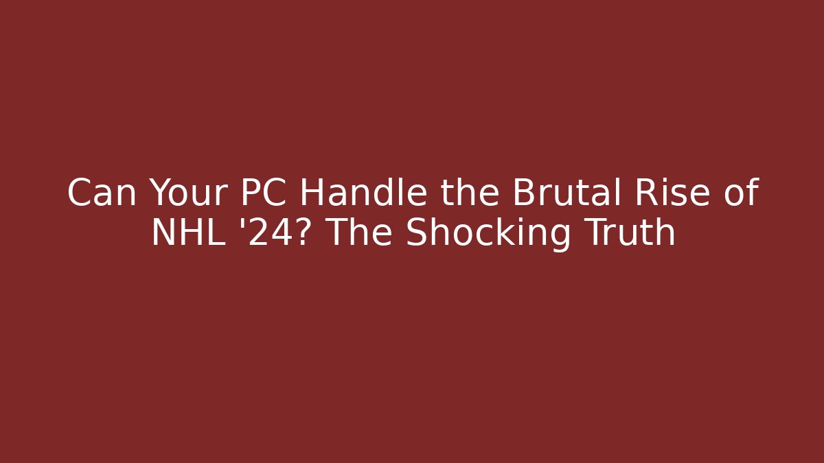 Can Your PC Handle the Brutal Rise of NHL '24? The Shocking Truth