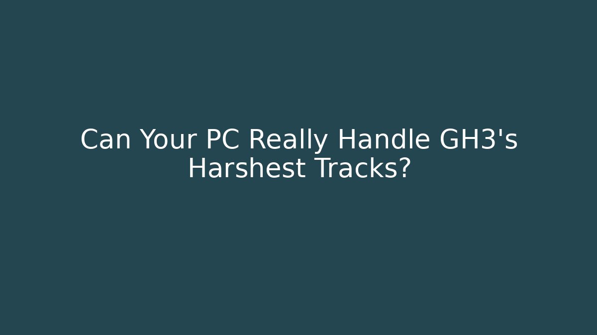 Can Your PC Really Handle GH3's Harshest Tracks?