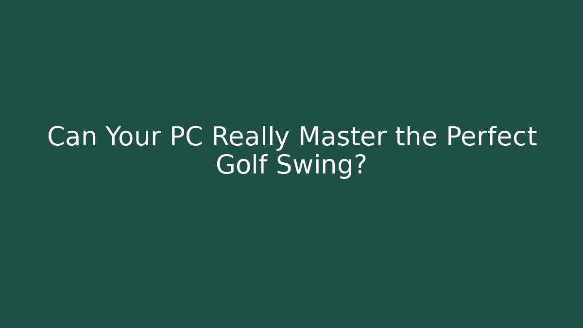 Can Your PC Really Master the Perfect Golf Swing? - Critter Realm