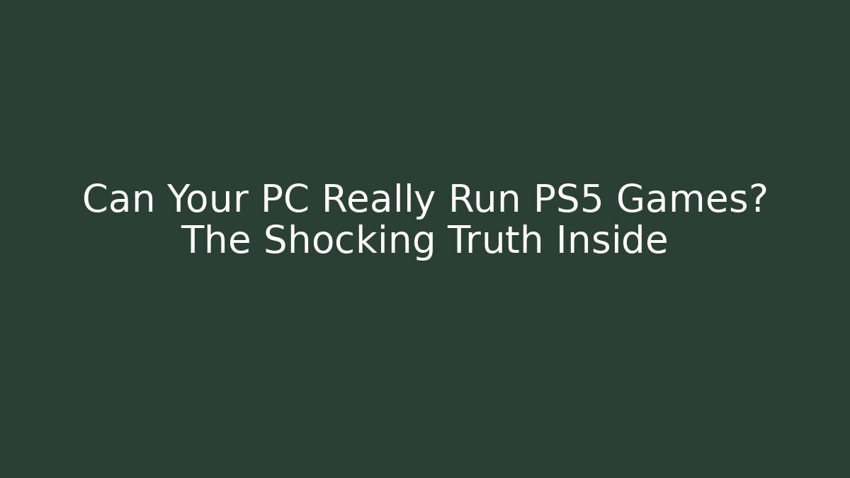 Can Your PC Really Run PS5 Games? The Shocking Truth Inside