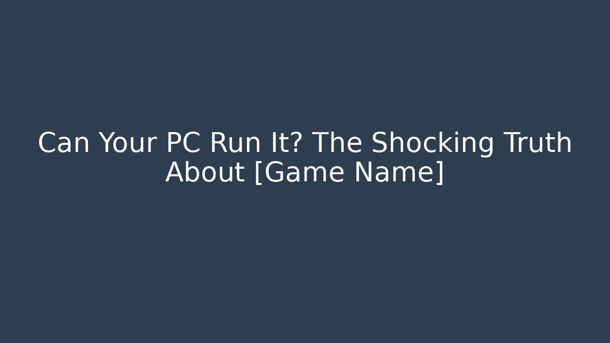 Can Your PC Run It? The Shocking Truth About [Game Name] - Critter Realm