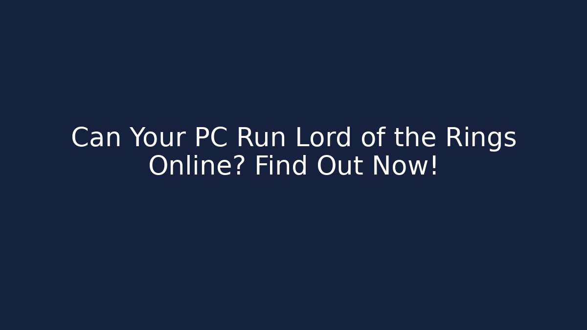 Can Your PC Run Lord of the Rings Online? Find Out Now!