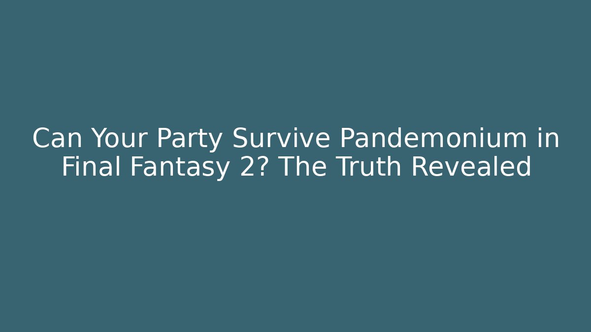 Can Your Party Survive Pandemonium in Final Fantasy 2? The Truth Revealed