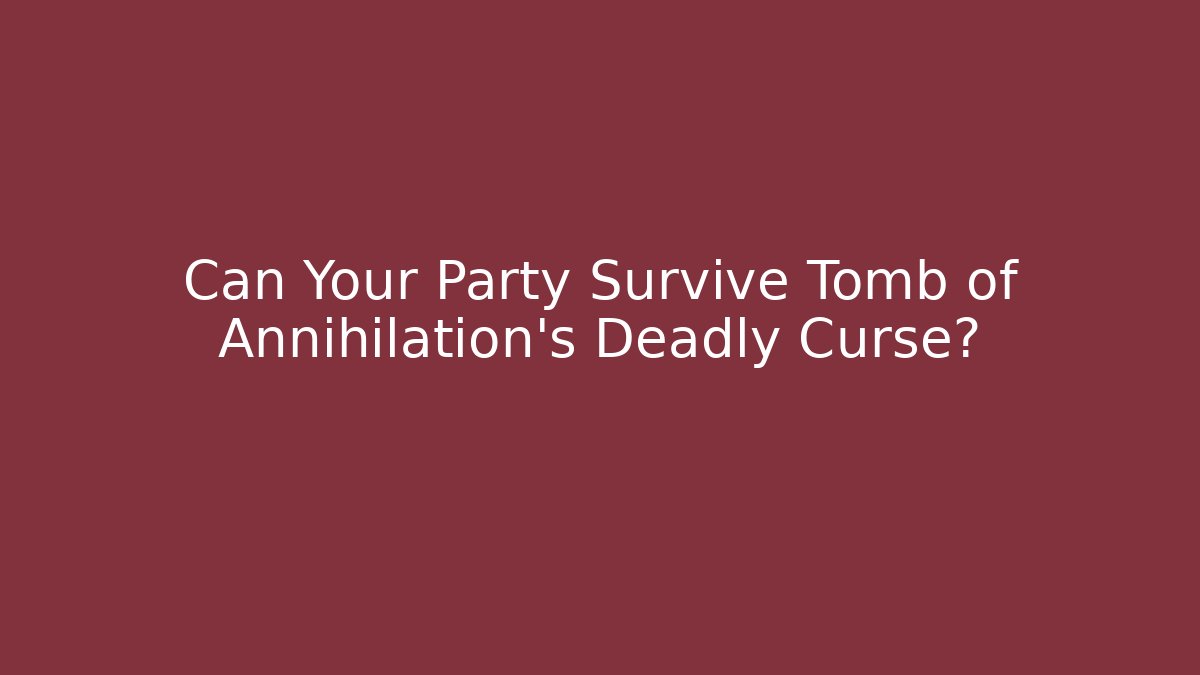 Can Your Party Survive Tomb of Annihilation's Deadly Curse?