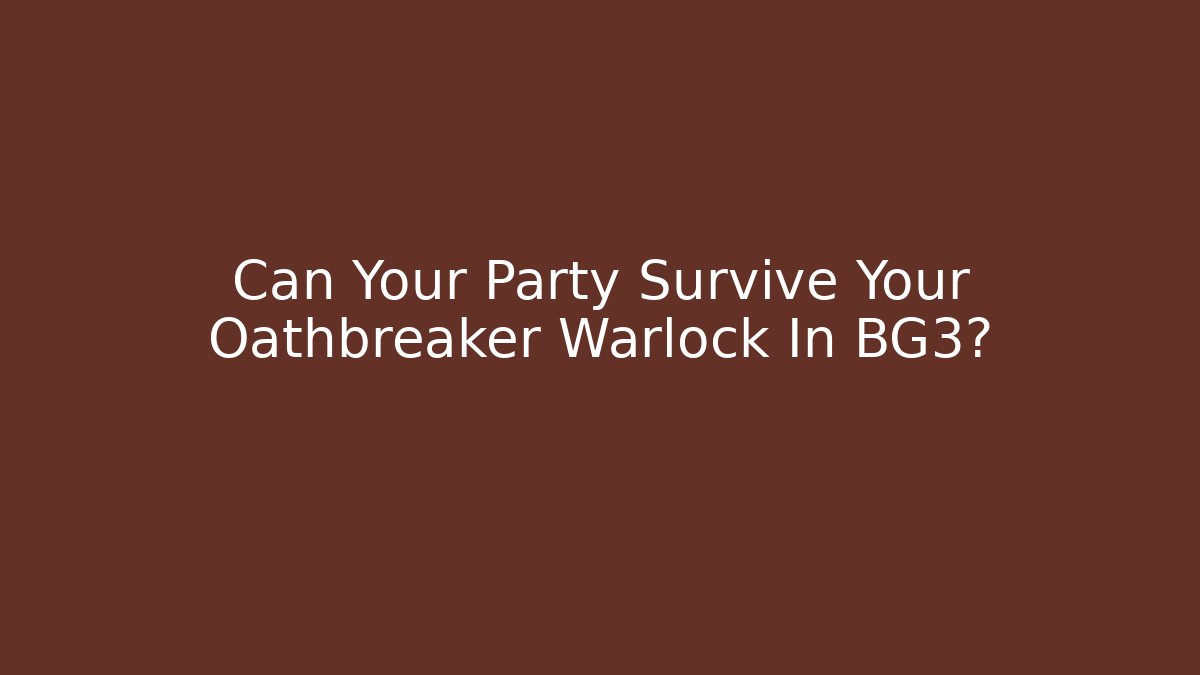 Can Your Party Survive Your Oathbreaker Warlock In BG3?