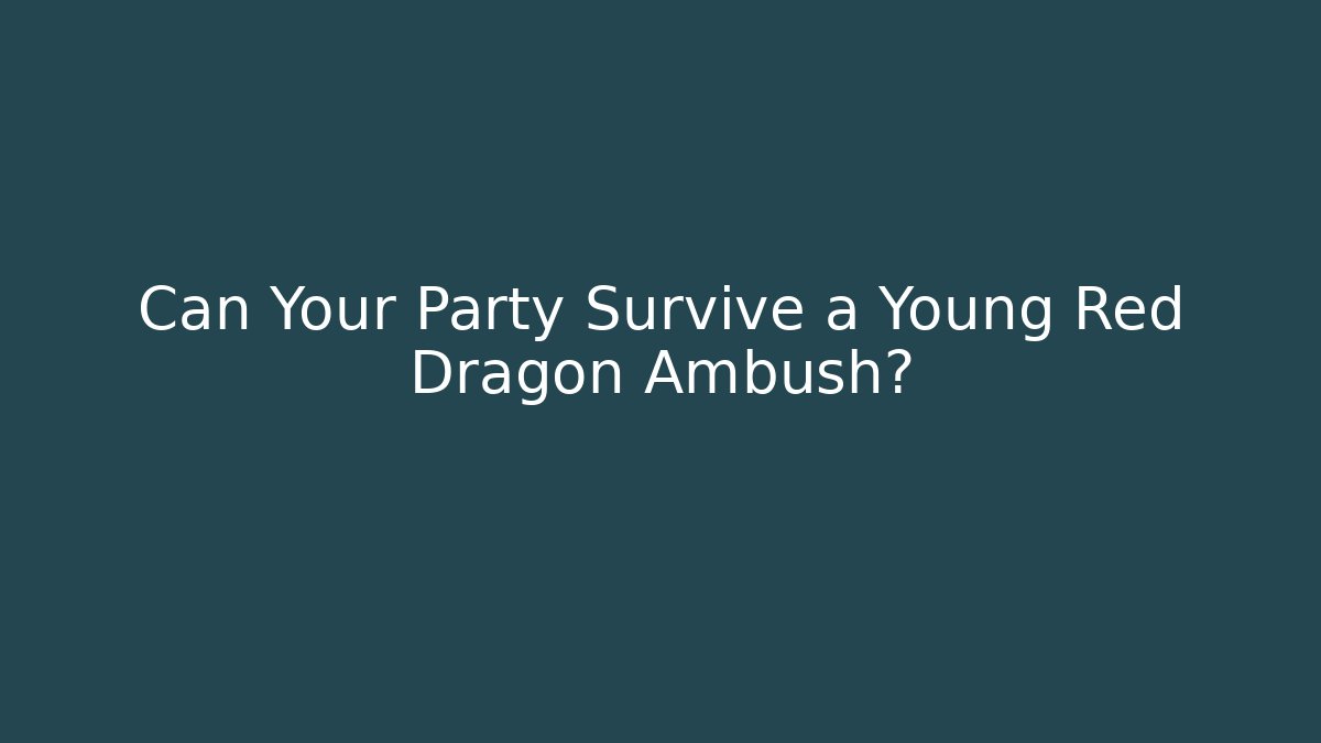 Can Your Party Survive a Young Red Dragon Ambush?