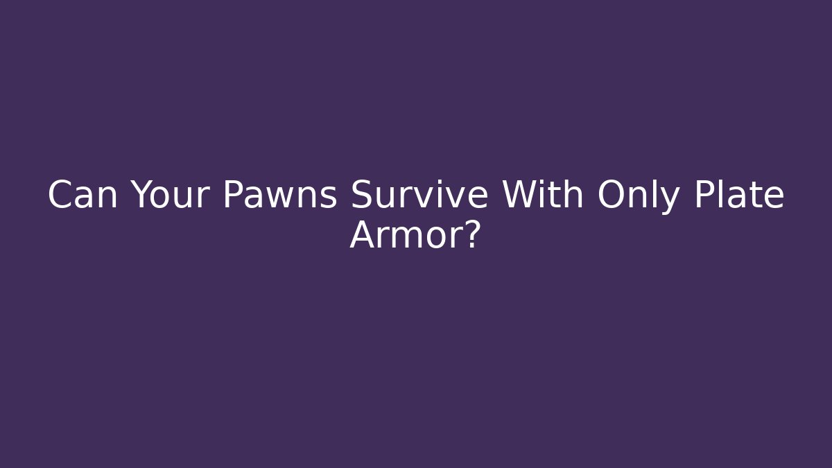 Can Your Pawns Survive With Only Plate Armor?
