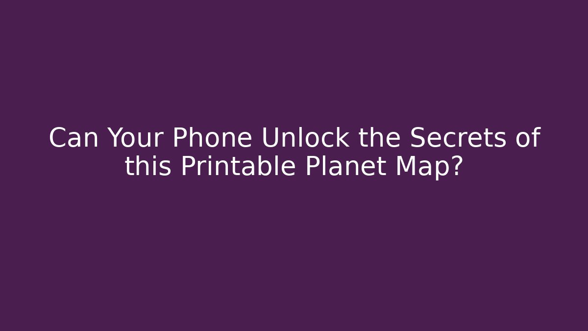 Can Your Phone Unlock the Secrets of this Printable Planet Map? - Critter Realm
