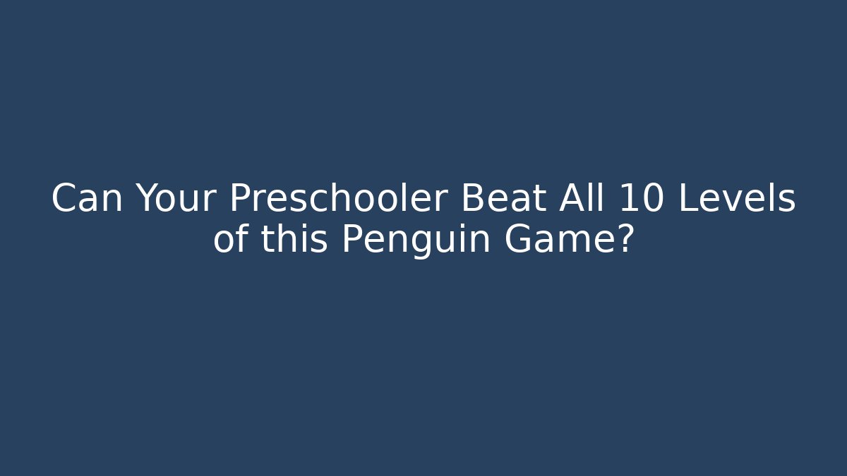 Can Your Preschooler Beat All 10 Levels of this Penguin Game? - Critter Realm