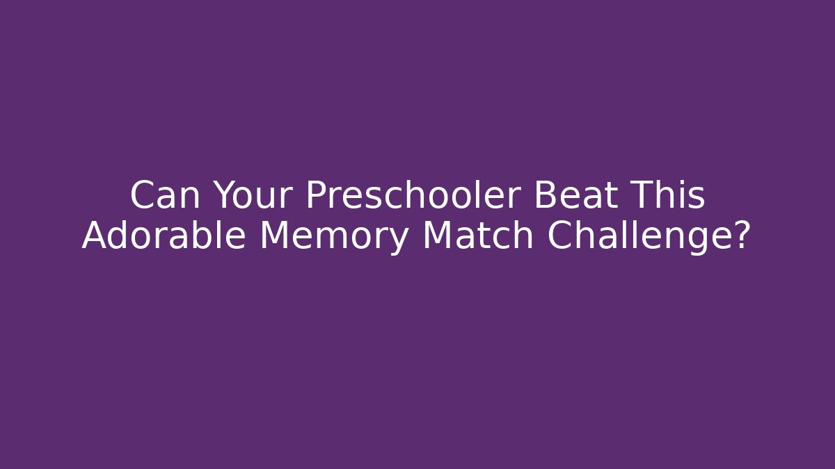 Can Your Preschooler Beat This Adorable Memory Match Challenge?