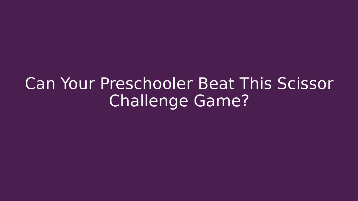 Can Your Preschooler Beat This Scissor Challenge Game?