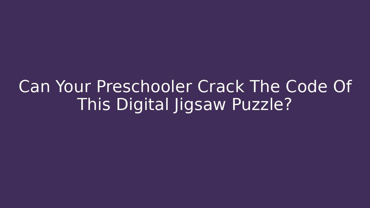 Can Your Preschooler Crack The Code Of This Digital Jigsaw Puzzle?