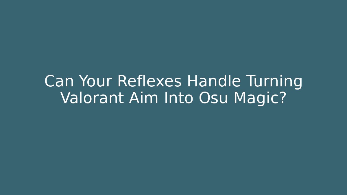Can Your Reflexes Handle Turning Valorant Aim Into Osu Magic? - Critter Realm