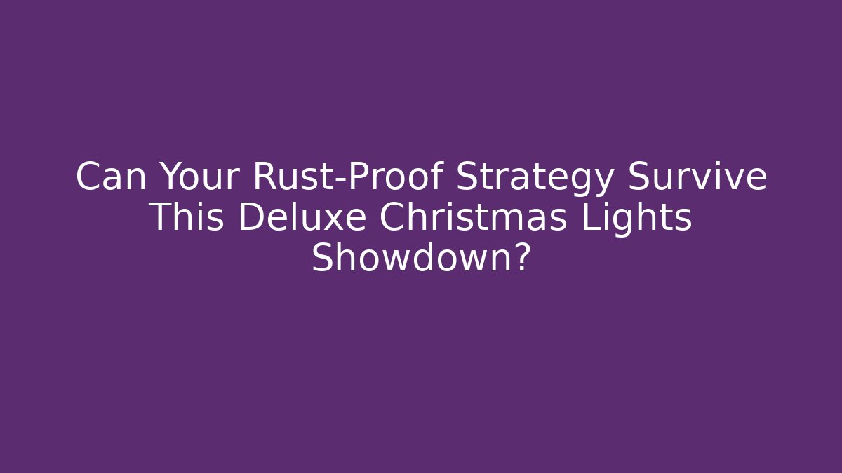 Can Your Rust-Proof Strategy Survive This Deluxe Christmas Lights Showdown?