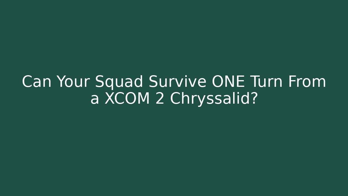 Can Your Squad Survive ONE Turn From a XCOM 2 Chryssalid? - Critter Realm