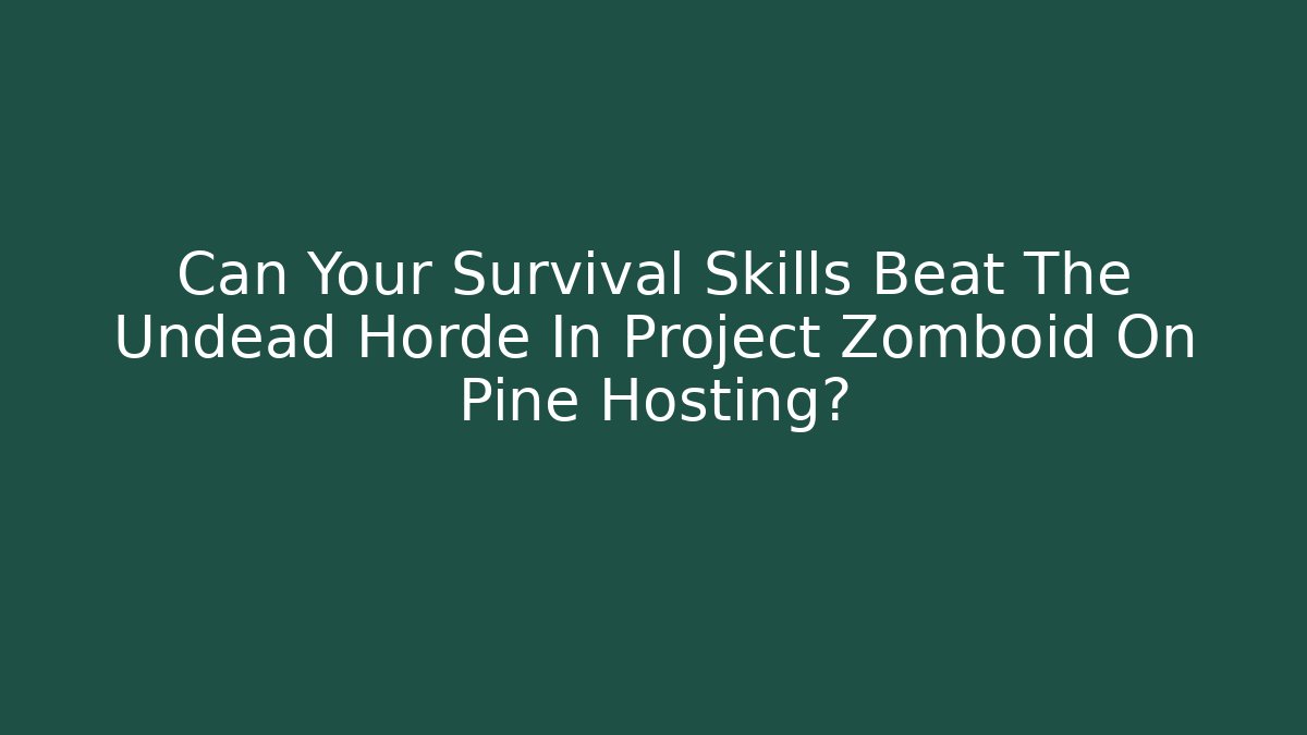 Can Your Survival Skills Beat The Undead Horde In Project Zomboid On Pine Hosting?