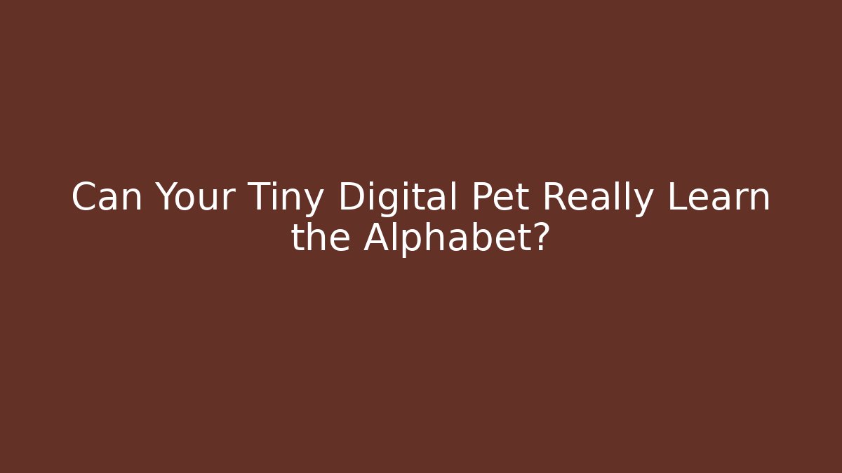 Can Your Tiny Digital Pet Really Learn the Alphabet?