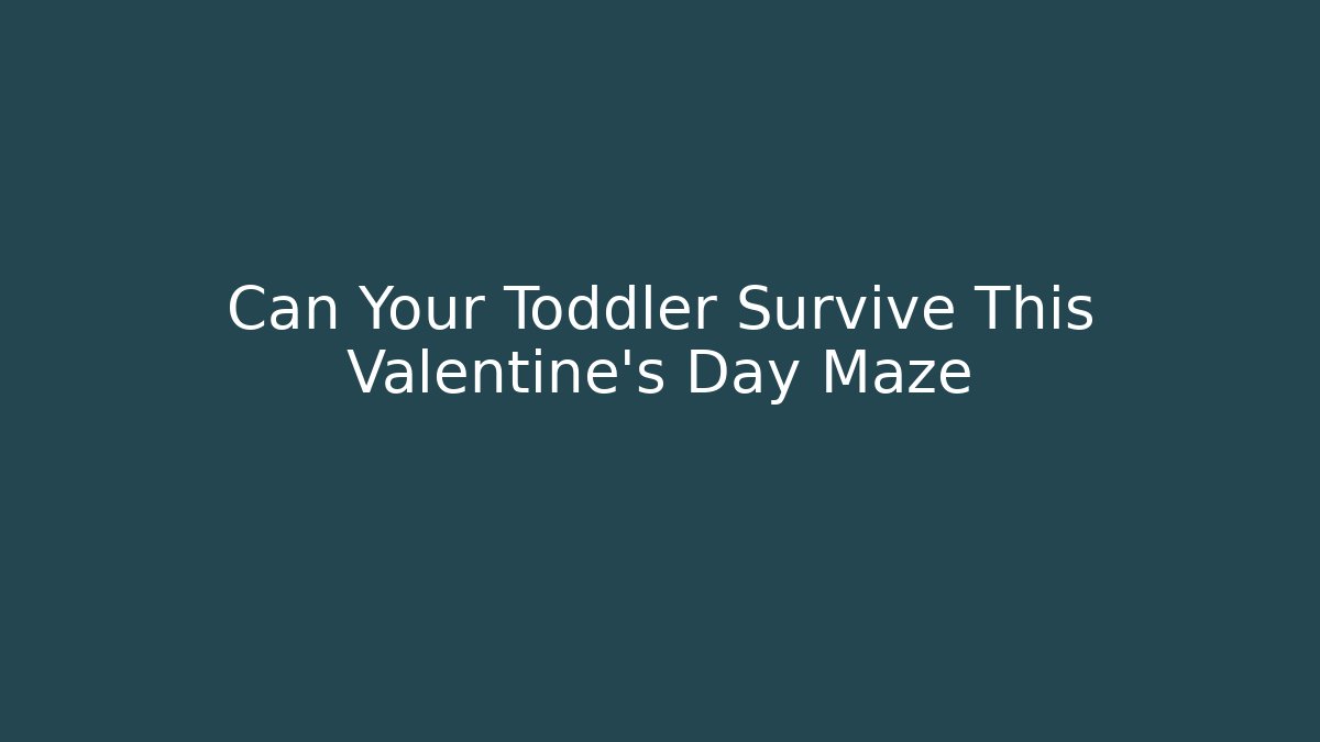 Can Your Toddler Survive This Valentine's Day Maze