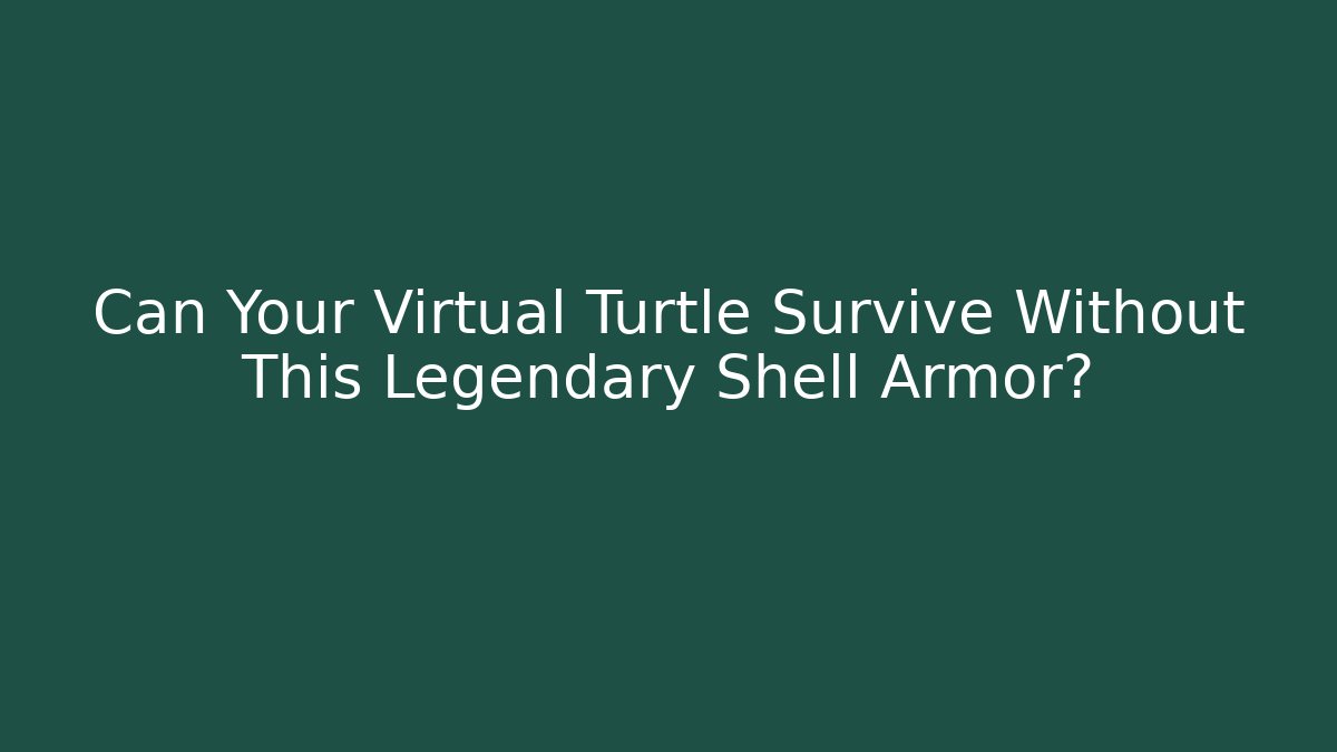 Can Your Virtual Turtle Survive Without This Legendary Shell Armor?