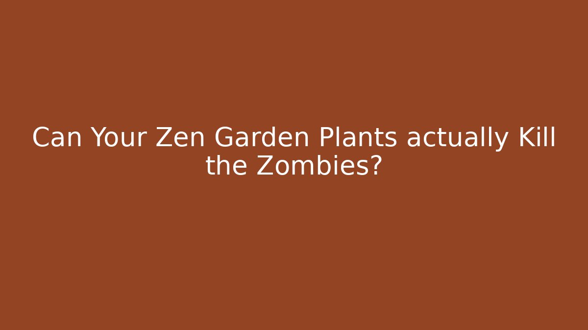 Can Your Zen Garden Plants actually Kill the Zombies?