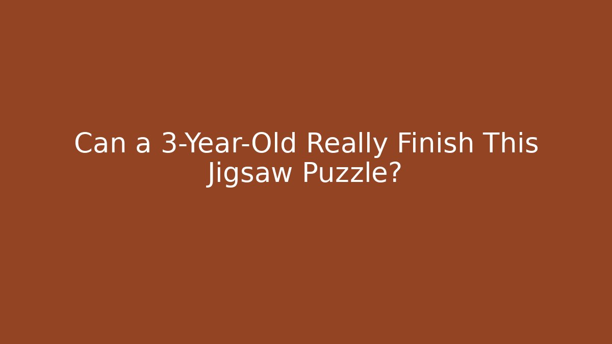 Can a 3-Year-Old Really Finish This Jigsaw Puzzle?
