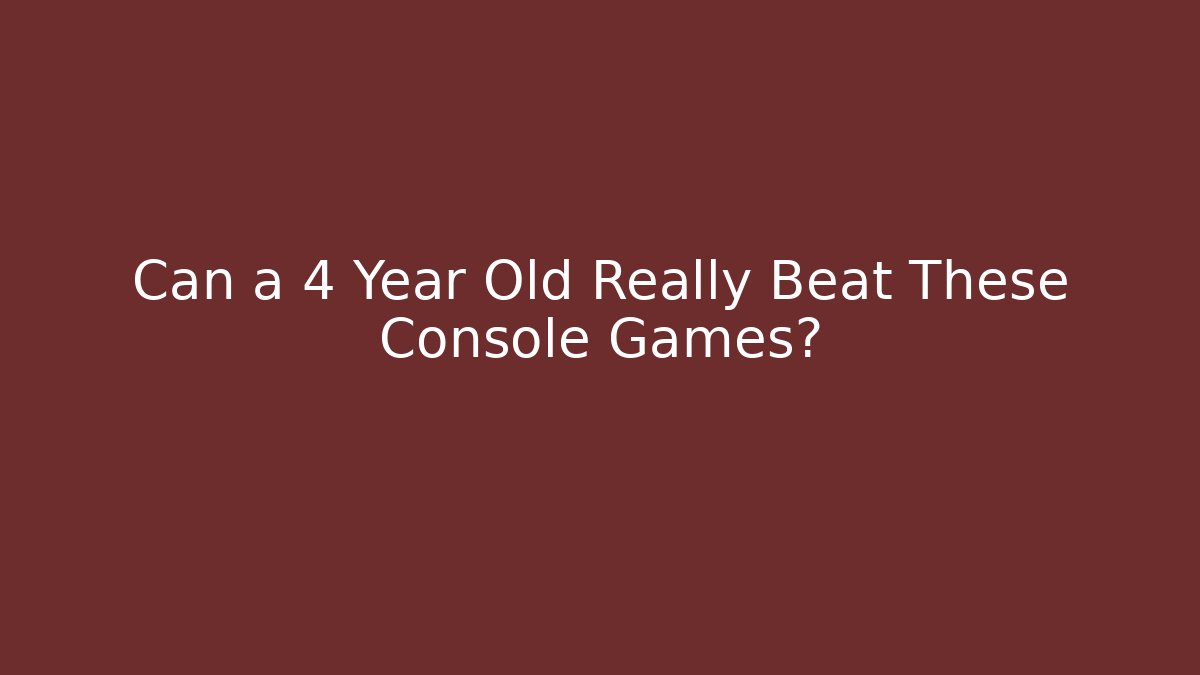 Can a 4 Year Old Really Beat These Console Games?