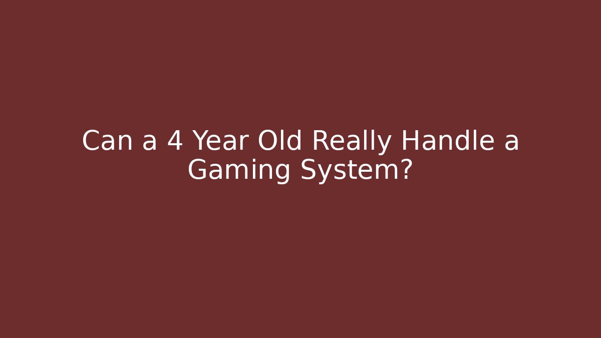 Can a 4 Year Old Really Handle a Gaming System?