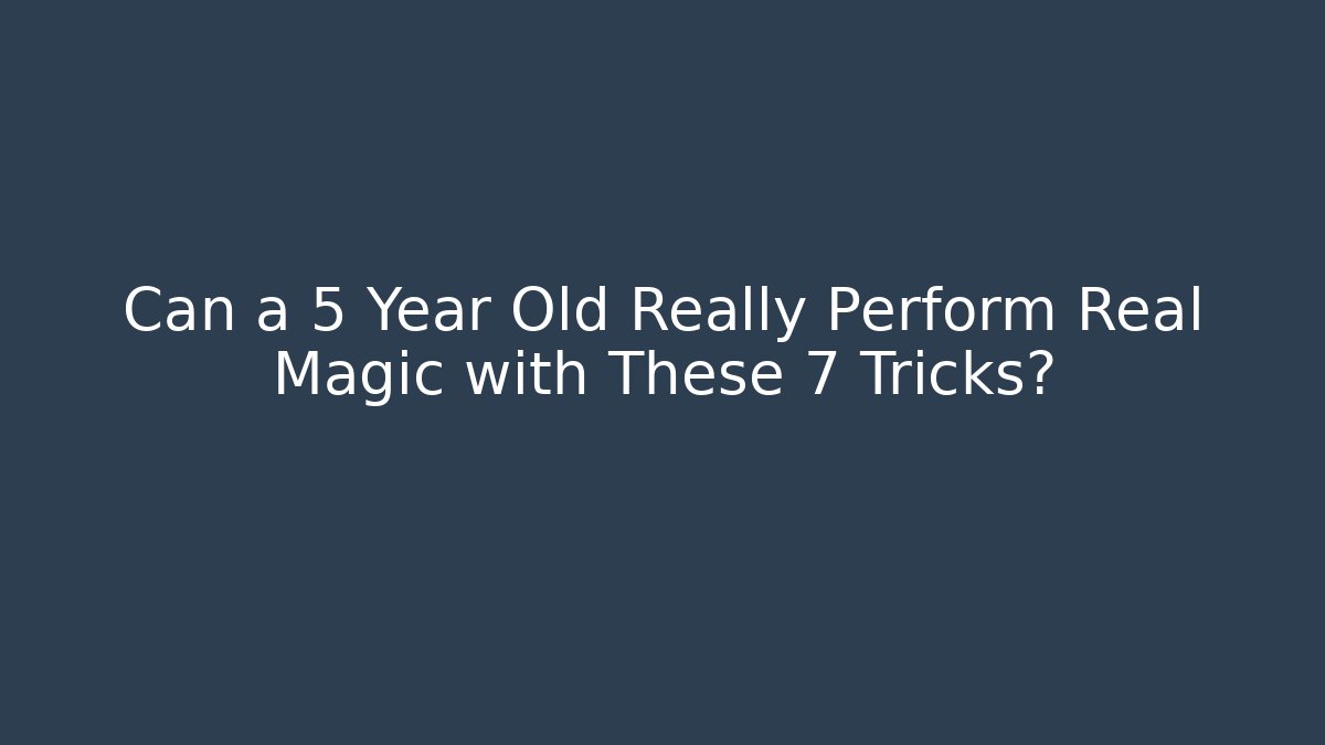 Can a 5 Year Old Really Perform Real Magic with These 7 Tricks? - Critter Realm