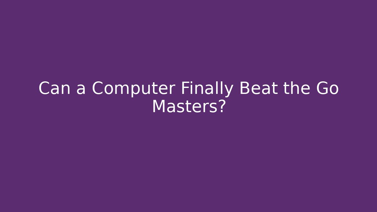 Can a Computer Finally Beat the Go Masters?