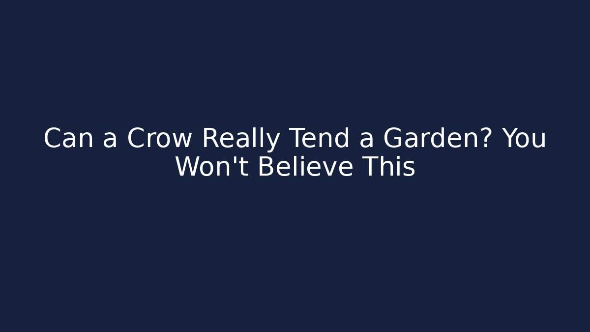 Can a Crow Really Tend a Garden? You Won't Believe This