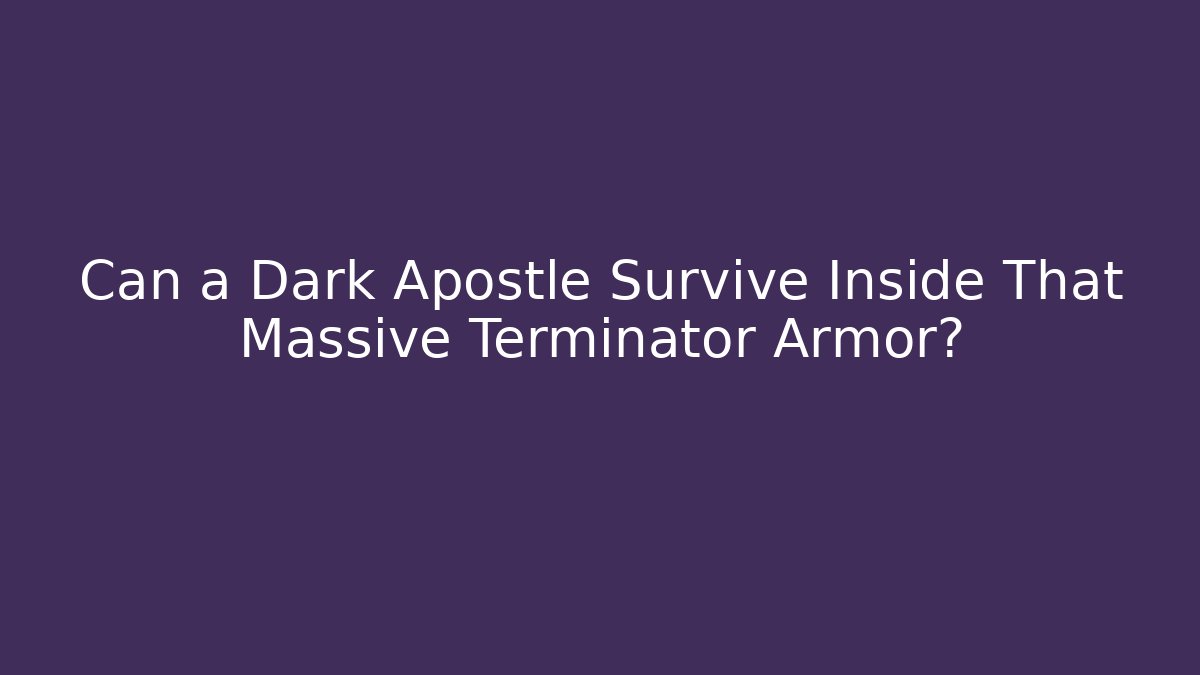 Can a Dark Apostle Survive Inside That Massive Terminator Armor? - Critter Realm