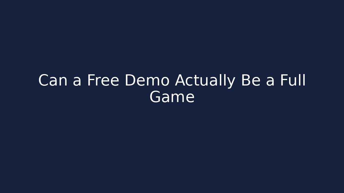 Can a Free Demo Actually Be a Full Game