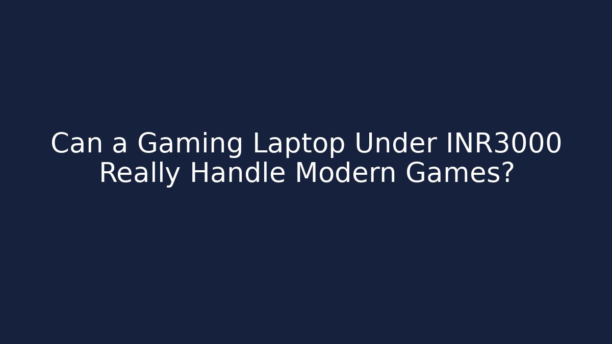Can a Gaming Laptop Under ₹3000 Really Handle Modern Games?