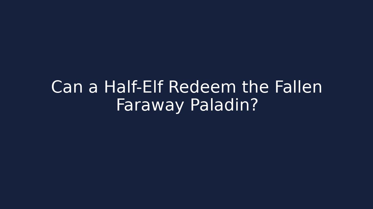 Can a Half-Elf Redeem the Fallen Faraway Paladin? - Critter Realm