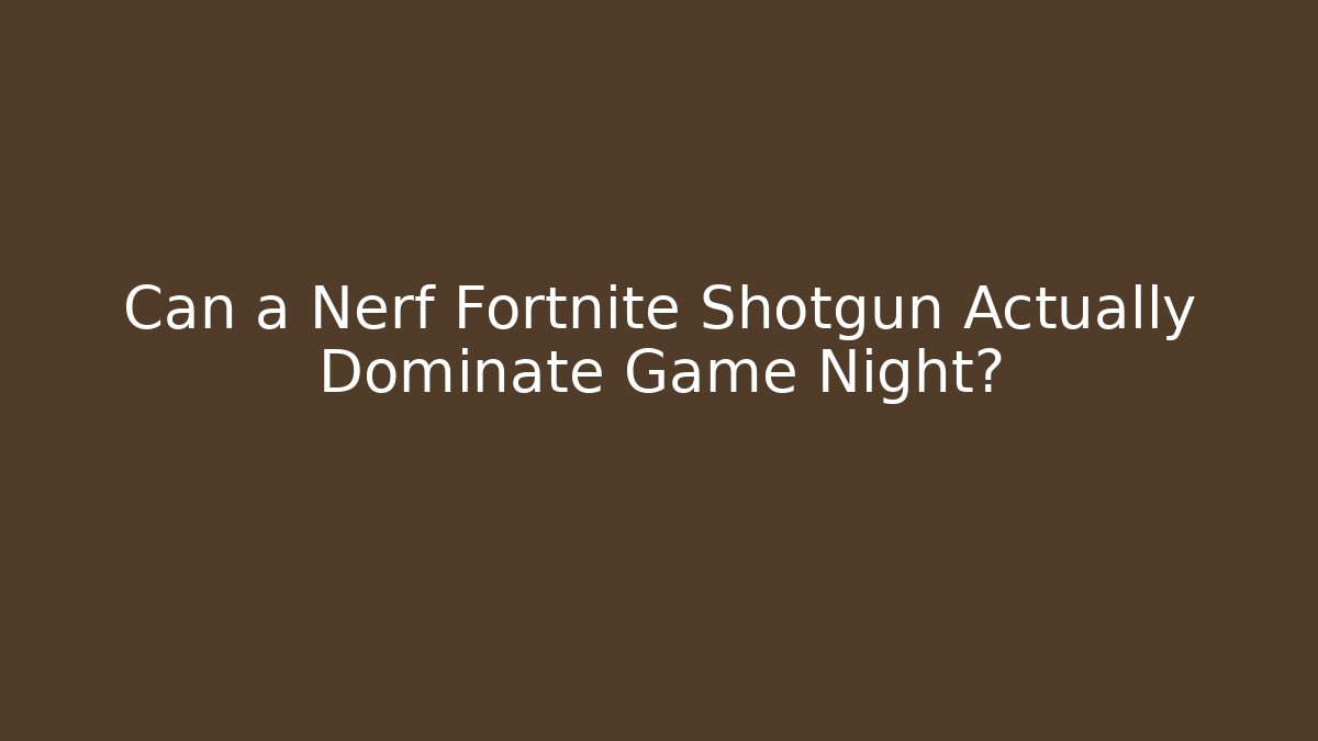 Can a Nerf Fortnite Shotgun Actually Dominate Game Night?