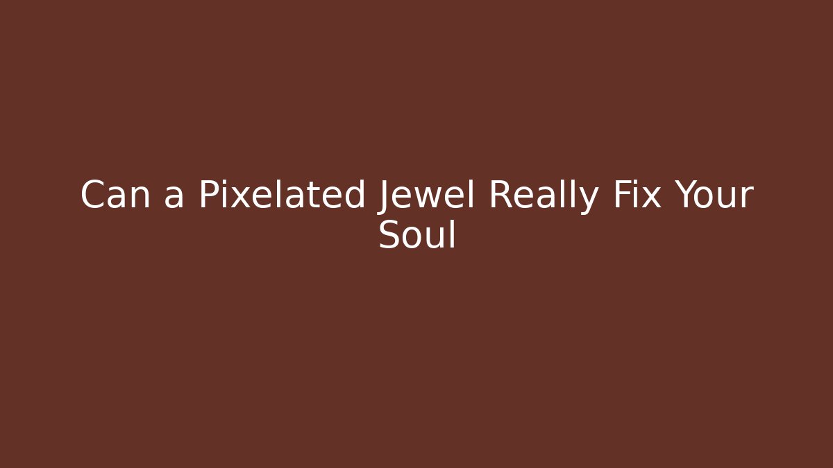 Can a Pixelated Jewel Really Fix Your Soul