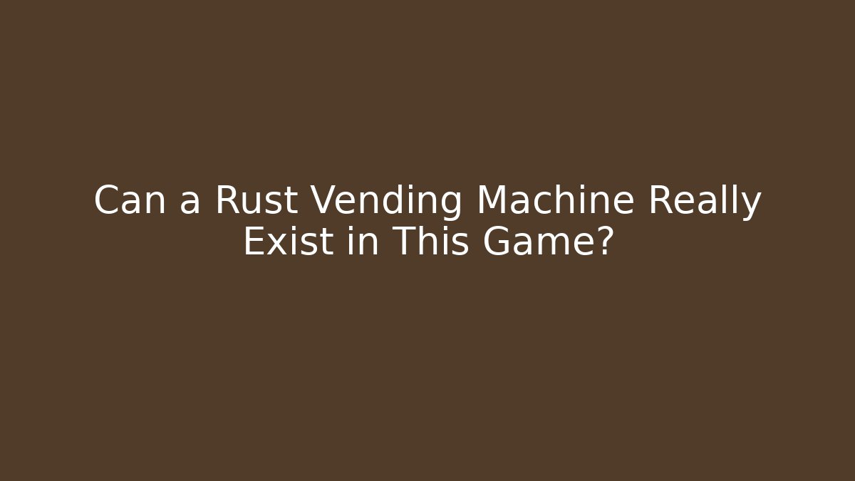 Can a Rust Vending Machine Really Exist in This Game? - Critter Realm