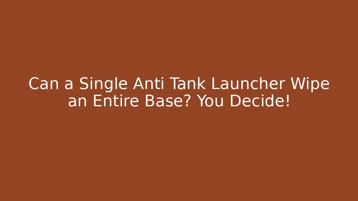 Can a Single Anti Tank Launcher Wipe an Entire Base? You Decide!
