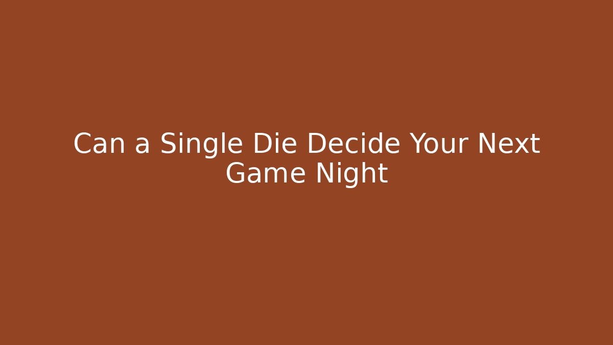 Can a Single Die Decide Your Next Game Night