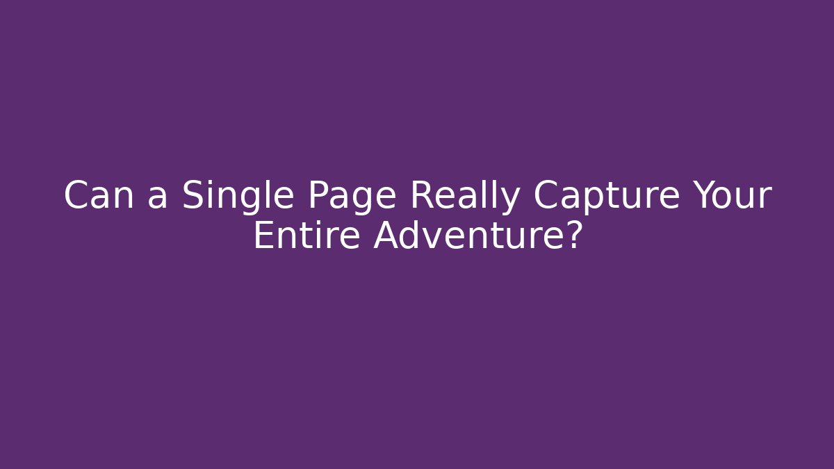 Can a Single Page Really Capture Your Entire Adventure?