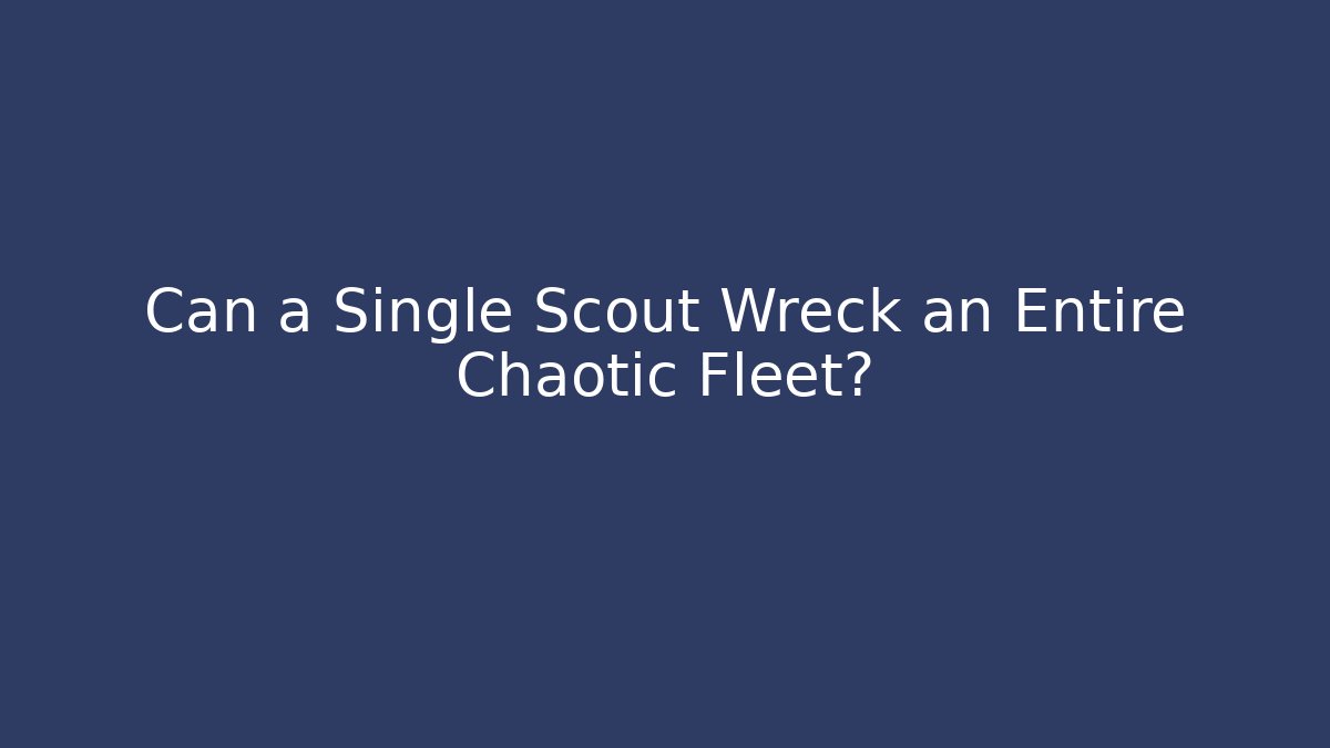 Can a Single Scout Wreck an Entire Chaotic Fleet?