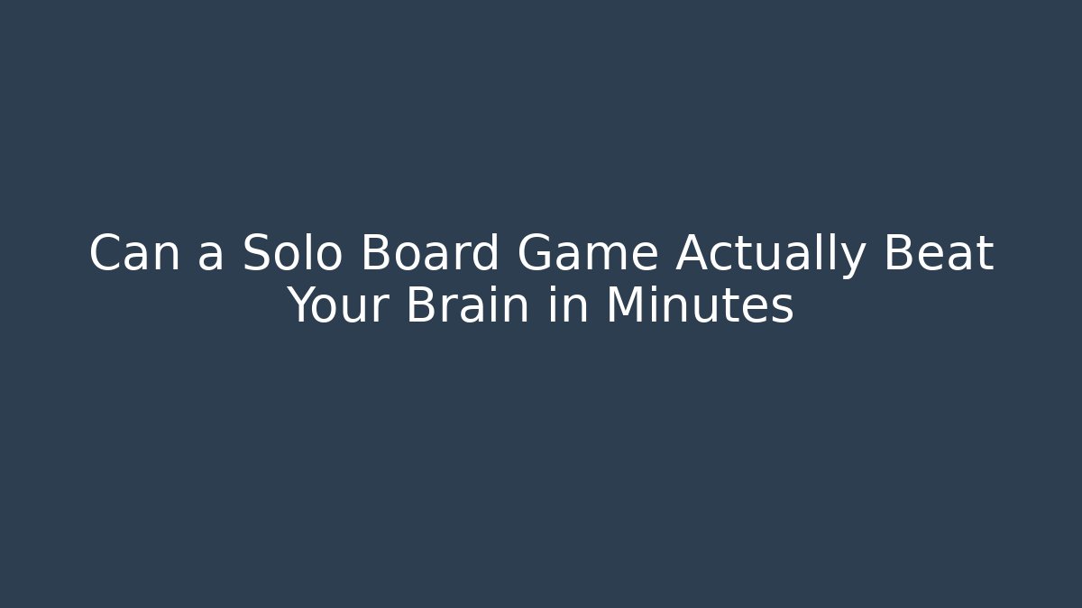 Can a Solo Board Game Actually Beat Your Brain in Minutes