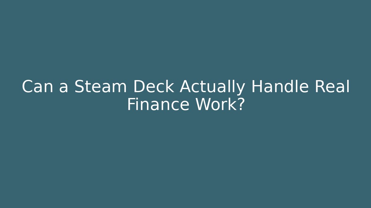 Can a Steam Deck Actually Handle Real Finance Work?