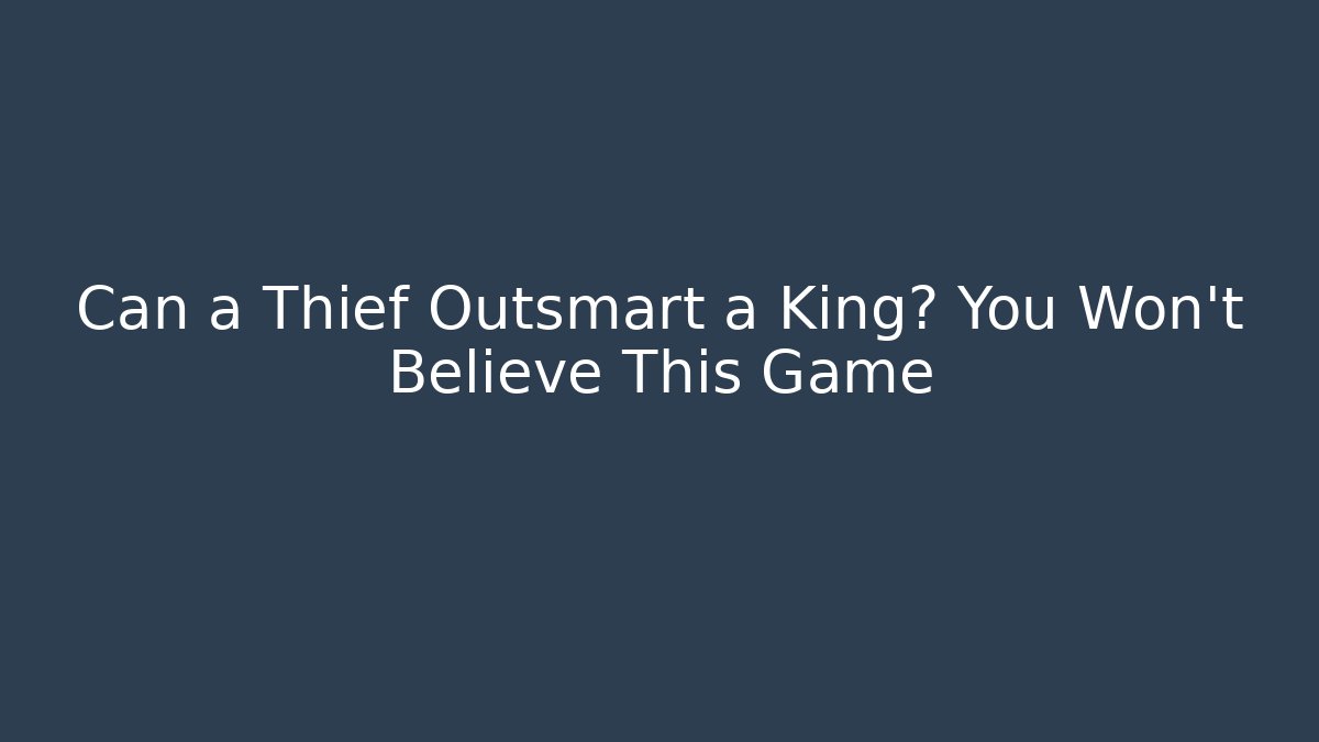 Can a Thief Outsmart a King? You Won't Believe This Game