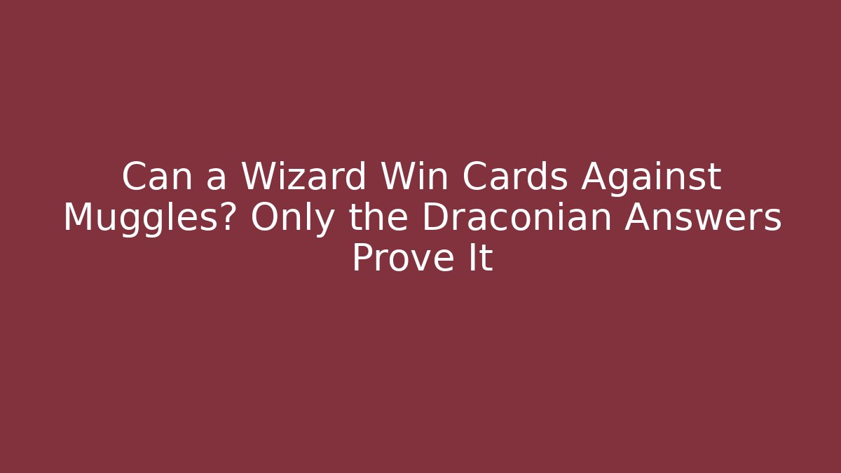 Can a Wizard Win Cards Against Muggles? Only the Draconian Answers Prove It