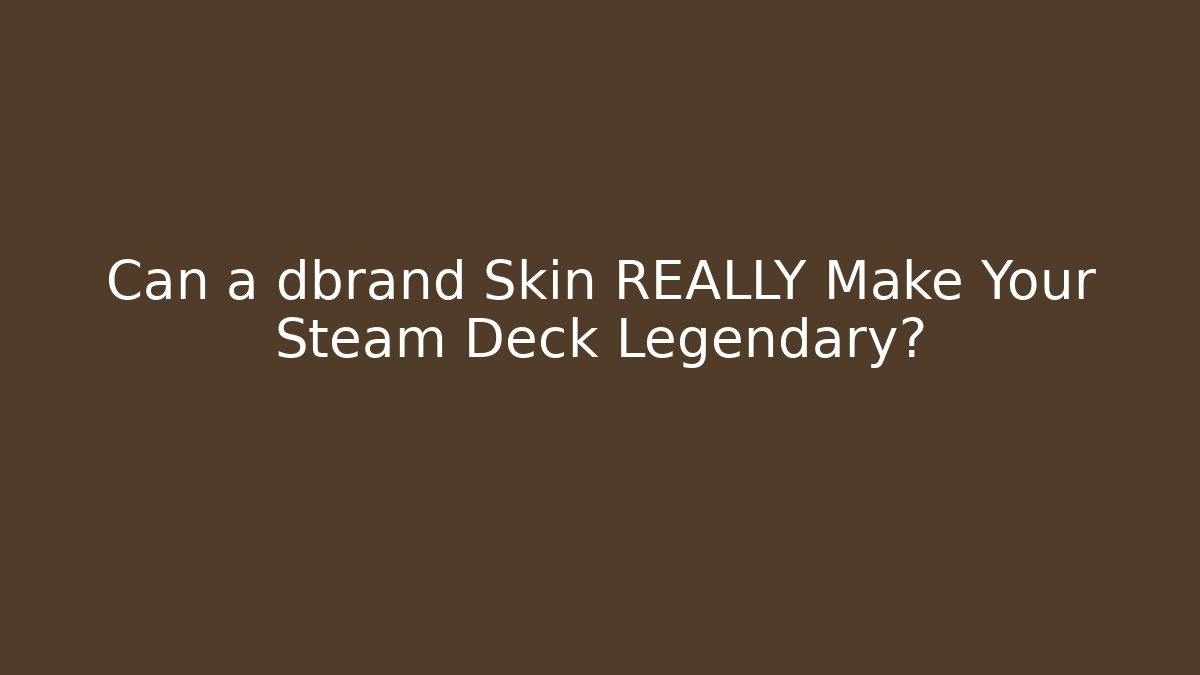 Can a dbrand Skin REALLY Make Your Steam Deck Legendary?