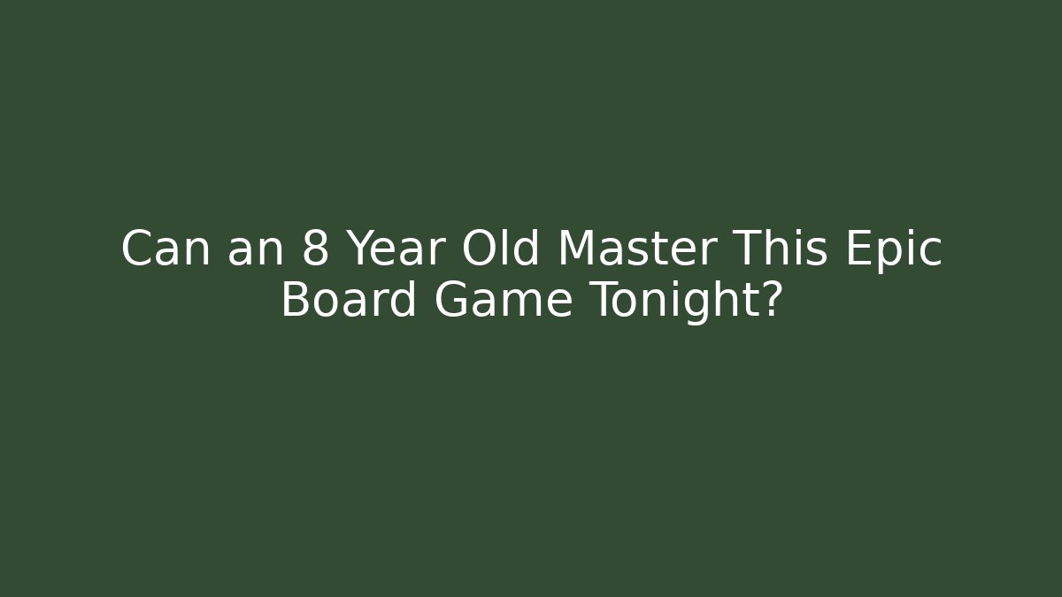 Can an 8 Year Old Master This Epic Board Game Tonight?